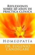 Homeopatia -Reflexiones Sobre 60 Anos de Practica Clinica - di Eugenio Federico Candegabe, Dr Eugenio Federico Candegabe edito da Createspace