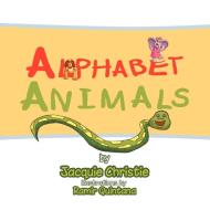 Alphabet Animals di Jacqueline Christie edito da Xlibris