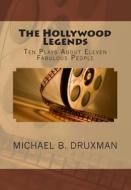 The Hollywood Legends: Ten Plays about Eleven Fabulous People di Michael B. Druxman edito da Createspace