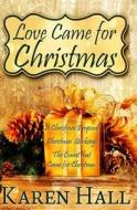 Love Came for Christmas di Karen Hall edito da Createspace