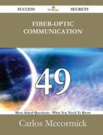 Fiber-optic Communication 49 Success Secrets - 49 Most Asked Questions On Fiber-optic Communication - What You Need To Know di Carlos McCormick edito da Emereo Publishing