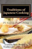 Traditions of Japanese Cooking: Learning Basic Recipes in Traditional Japanese Cooking di Pj Group Publishing edito da Createspace