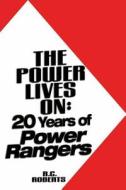 The Power Lives on: Power Rangers at 20 di R. C. Roberts edito da Createspace