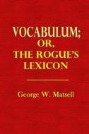 Vocabulum; Or the Rogue's Lexicon di George W. Matsell edito da Createspace