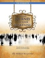 In Your Journey Lies Your Awakening the Workbook di Dr Shirley M. Gaines edito da XULON PR