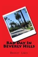 Bad Day in Beverly Hills di Bradley Lewis edito da Createspace
