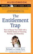 The Entitlement Trap: How to Rescue Your Child with a New Family System of Choosing, Earning, and Ownership di Richard Eyre, Linda Eyre edito da Brilliance Audio