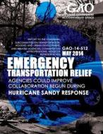 Emergency Transportation Relief: Agencies Could Improve Collaboration Begun During Hurricane Sandy Response di United States Government Accountability edito da Createspace