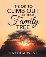 IT'S OK TO CLIMB OUT OF YOUR FAMILY TREE di Dakoda West edito da Balboa Press