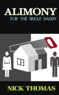 Alimony for the Single Daddy: A Short Guide to Understanding Alimony di Nick Thomas edito da Createspace