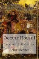Occult House I: Dark and Evil Corners di Robert Bennett edito da Createspace