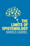 The Limits of Epistemology di Markus Gabriel edito da POLITY PR