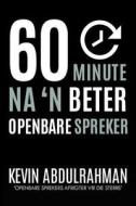 60 Minute Na 'n Beter Openbare Spreker: Raak Beter. Lewer Beter. Voel Beter. di Kevin Abdulrahman edito da Createspace