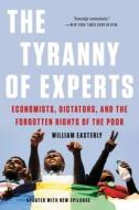 The Tyranny of Experts: Economists, Dictators, and the Forgotten Rights of the Poor di William Easterly edito da BASIC BOOKS