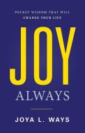 Joy Always: Pocket Wisdom That Will Change Your Life di Joya L. Ways edito da GALLERY BOOKS