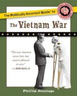 The Politically Incorrect Guide to the Vietnam War di Phillip Jennings edito da REGNERY PUB INC