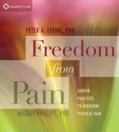 Freedom From Pain di Peter A. Levine, Maggie Phillips edito da Sounds True Inc