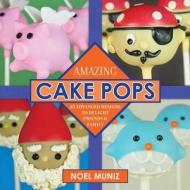 Amazing Cake Pops: 85 Advanced Designs to Delight Friends and Family di Noel Muniz edito da SKYHORSE PUB
