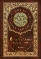 The History of Rome: Books 1-10 (Royal Collector's Edition) (Case Laminate Hardcover with Jacket) di Titus Livy edito da ROYAL CLASSICS