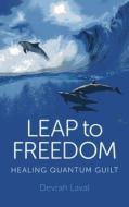 Leap to Freedom: Healing Quantum Guilt di Devrah Laval edito da DODONA BOOKS