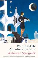We Could Be Anywhere By Now di Katherine Stansfield edito da Poetry Wales Press