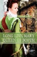 Long Live Mary, Queen of Scotts! di Stewart Ross edito da ReadZone Books Limited