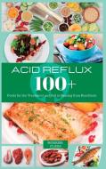 Acid Reflux 100+: Foods for the Treatment and Aid in Healing from Heartburn di Morriss Clara edito da LIGHTNING SOURCE INC