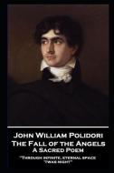 John William Polidori - The Fall of the Angels, A Sacred Poem: Through infinite, eternal space 'twas night'' di John William Polidori edito da PORTABLE POETRY