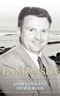 Land and Sea, a Life in Politics and Real Estate di James Vincent Fitzgerald edito da New Generation Publishing