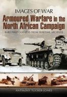 Armoured Warfare in the North African Campaign: Iamges of War di Anthony Tucker-Jones edito da Pen & Sword Books Ltd