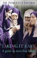 Taking It Easy: A Guide to Stress-Free Living di Tom Stuttaford edito da Little Books