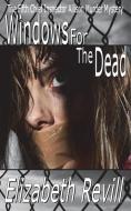 Windows For The Dead di Elizabeth Revill edito da Belevedere Publishing