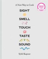 Sight, Smell, Touch, Taste, Sound: A New Way to Cook di Sybil Kapoor edito da Pavilion Books Group Ltd.