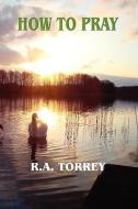 How to Pray di R. A. Torrey edito da CRUGURU