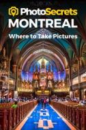 Photosecrets Montreal: Where to Take Pictures: A Photographer's Guide to the Best Photo Spots di Andrew Hudson edito da PHOTOSECRETS PUB