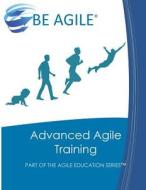 Advanced Agile Training: Part of the Agile Education Series di Dan Tousignant edito da Createspace Independent Publishing Platform