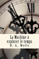 La Machine a Explorer Le Temps di H. G. Wells edito da Createspace Independent Publishing Platform