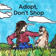 Adopt, Don't Shop di Chiara Sparks edito da LIGHTNING SOURCE INC