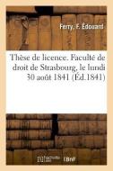 Th se de Licence. Facult de Droit de Strasbourg, Le Lundi 30 Ao t 1841 di Ferry-F edito da Hachette Livre - BNF