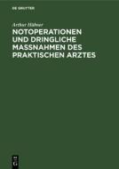Notoperationen Und Dringliche Massnahmen Des Praktischen Arztes di Arthur H. Bner edito da Walter de Gruyter