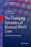 The Changing Dynamics of Bisexual Men's Lives di Eric Anderson, Mark Mccormack edito da Springer International Publishing