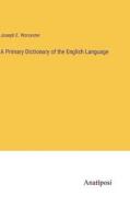 A Primary Dictionary of the English Language di Joseph E. Worcester edito da Anatiposi Verlag