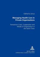 Managing Health Care in Private Organizations di Katharina Janus edito da Lang, Peter GmbH