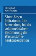 Säure - Basen - Indicatoren di Harry Fischgold, I. M. Kolthoff edito da Springer Berlin Heidelberg