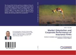 Market Orientation and Corporate Performance of Insurance Firms di Benson Ogbonna edito da LAP Lambert Academic Publishing