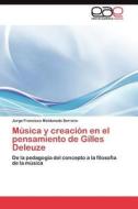Música y creación en el pensamiento de Gilles Deleuze di Jorge Francisco Maldonado Serrano edito da LAP Lambert Acad. Publ.