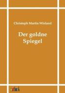 Der Goldne Spiegel di Christoph Martin Wieland edito da Outlook Verlag
