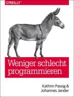 Weniger schlecht programmieren di Kathrin Passig, Johannes Jander edito da O'Reilly Vlg. GmbH & Co.