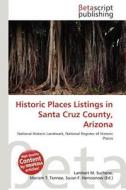 Historic Places Listings in Santa Cruz County, Arizona edito da Betascript Publishing