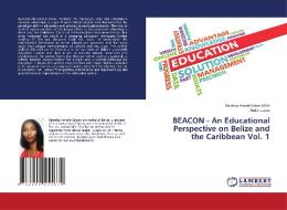 BEACON - An Educational Perspective on Belize and the Caribbean Vol. 1 di Beatrice Arnold-Geban M. Ed, Andre Lopez edito da LAP Lambert Academic Publishing